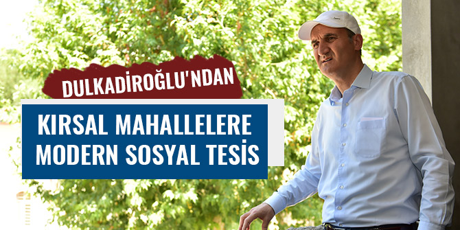 DULKADİROĞLU'NDAN KIRSAL MAHALLELERE MODERN SOSYAL TESİS