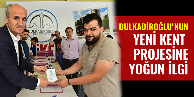 DULKADİROĞLU'NUN YENİ KENT PROJESİNE YOĞUN İLGİ