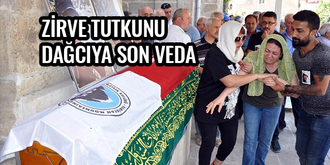 ZİRVE TUTKUNU DAĞCIYA SON VEDA