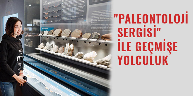 "PALEONTOLOJİ SERGİSİ" İLE GEÇMİŞE YOLCULUK