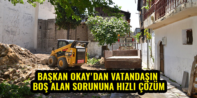 BAŞKAN OKAY'DAN VATANDAŞIN BOŞ ALAN SORUNUNA HIZLI ÇÖZÜM