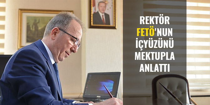 REKTÖR FETÖ'NUN İÇYÜZÜNÜ MEKTUPLA ANLATTI