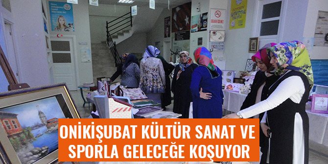 ONİKİŞUBAT KÜLTÜR SANAT VE SPORLA GELECEĞE KOŞUYOR