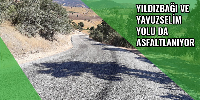 YILDIZBAĞI –YAVUZSELİM YOLU DA ASFALTLANIYOR