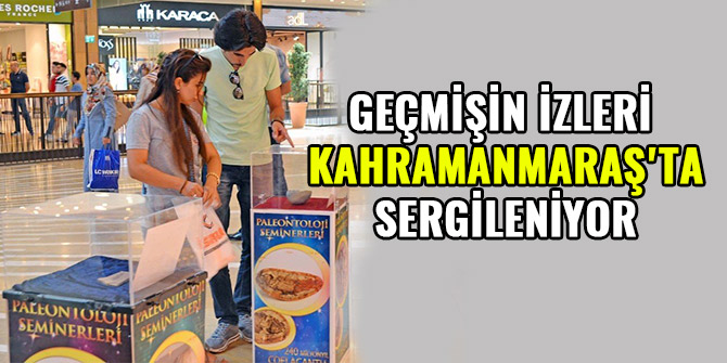 GEÇMİŞİN İZLERİ KAHRAMANMARAŞ'TA SERGİLENİYOR