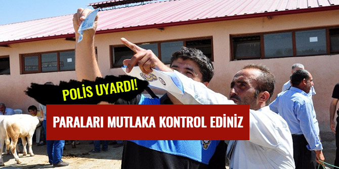 POLİS UYARDI! PARALARI MUTLAKA KONTROL EDİNİZ