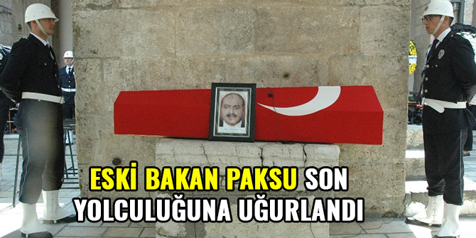 ESKİ BAKAN PAKSU SON YOLCULUĞUNA UĞURLANDI