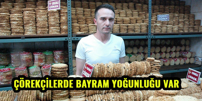 ÇÖREKÇİLERDE BAYRAM YOĞUNLUĞU VAR