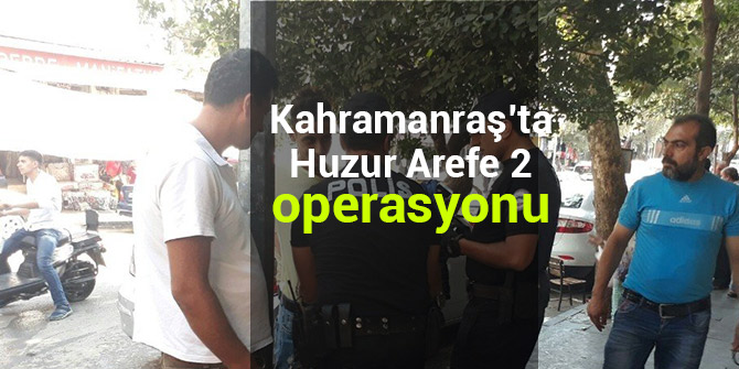 KAHRAMANMARAŞ’TA HUZUR AREFE 2 OPERASYONU