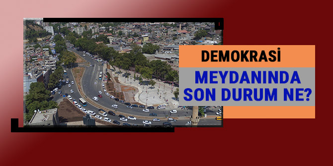 DEMOKRASİ MEYDANINDA SON DURUM NE?