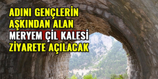 ADINI GENÇLERİN AŞKINDAN ALAN MERYEM ÇİL KALESİ ZİYARETE AÇILACAK