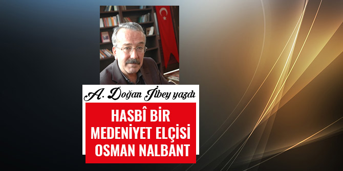 HASBÎ BİR MEDENİYET ELÇİSİ OSMAN NALBANT