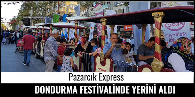 PAZARCIK EXPRESS DONDURMA FESTİVALİNDE YERİNİ ALDI