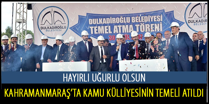 KAHRAMANMARAŞ’TA KAMU KÜLLİYESİNİN TEMELİ ATILDI