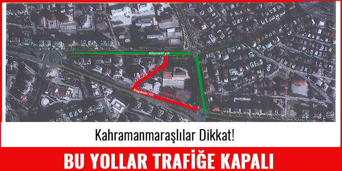 KAHRAMANMARAŞLILAR DİKKAT BU YOLLAR KAPALI