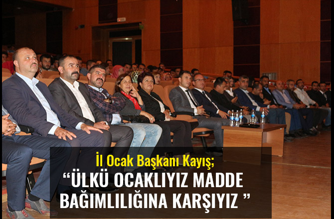 İL OCAK BAŞKANI KAYIŞ ‘’ ÜLKÜ OCAKLIYIZ MADDE BAĞIMLILIĞINA KARŞIYIZ ‘’