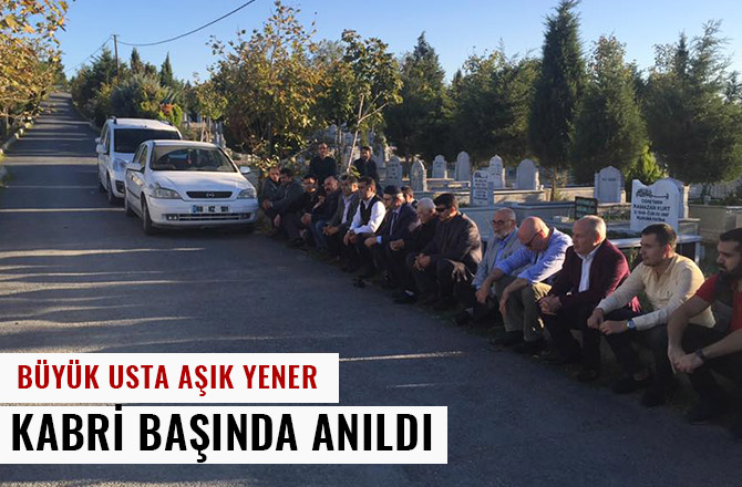 BÜYÜK USTA AŞIK YENER KABRİ BAŞINDA ANILDI