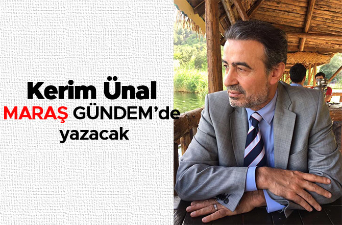 KERİM ÜNAL MARAŞ GÜNDEM’DE YAZACAK