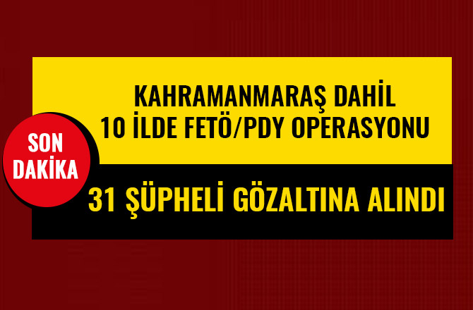 KAHRAMANMARAŞ DAHİL  10 İLDE FETÖ/PDY OPERASYONU