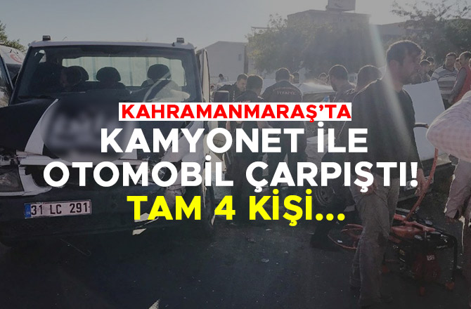 KAMYONET İLE OTOMOBİL ÇARPIŞTI! TAM 4 KİŞİ...