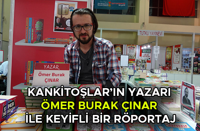 KANKİTOŞLAR’IN YAZARI ÖMER BURAK ÇINAR İLE KEYİFLİ BİR RÖPORTAJ