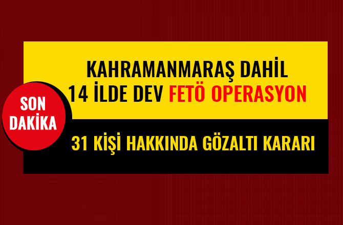 KAHRAMANMARAŞ DAHİL 14 İLDE DEV OPERASYON