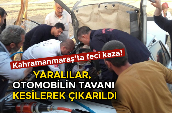 YARALILAR, OTOMOBİLİN TAVANI KESİLEREK ÇIKARILDI