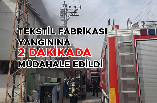 TEKSTİL FABRİKASI YANGININA 2 DAKİKADA MÜDAHALE EDİLDİ