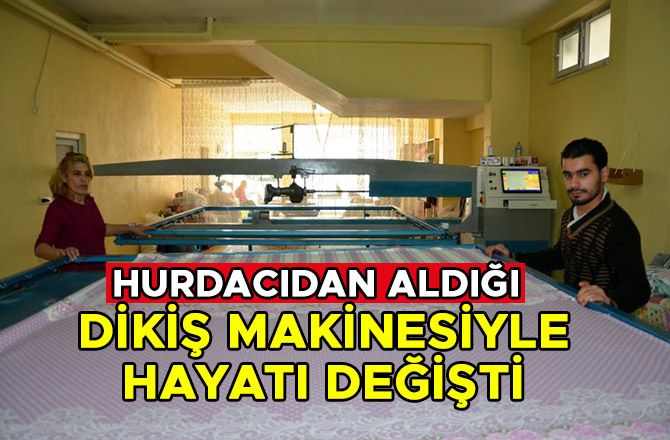 HURDACIDAN ALDIĞI DİKİŞ MAKİNESİYLE HAYATI DEĞİŞTİ