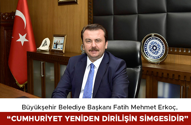 BAŞKAN ERKOÇ: “CUMHURİYET YENİDEN DİRİLİŞİN SİMGESİDİR”