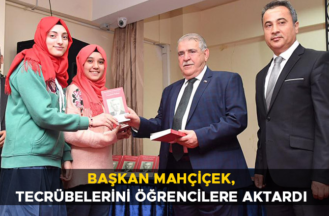 BAŞKAN MAHÇİÇEK, TECRÜBELERİNİ ÖĞRENCİLERE AKTARDI