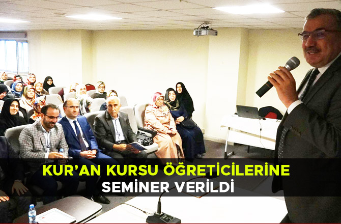 KUR’AN KURSU ÖĞRETİCİLERİNE SEMİNER VERİLDİ