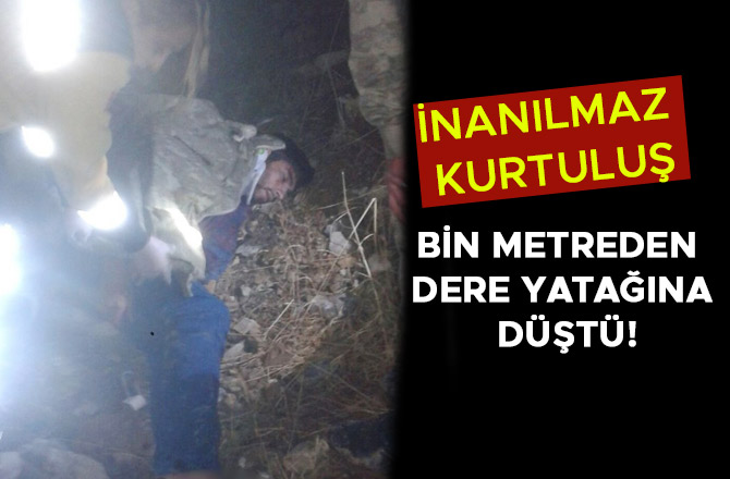 İNANILMAZ KURTULUŞ; BİN METREDEN DERE YATIĞINA DÜŞTÜ!