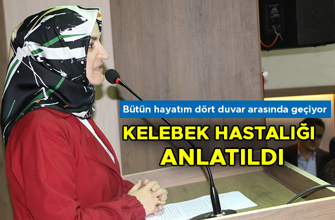 KELEBEK HASTALIĞI ANLATILDI