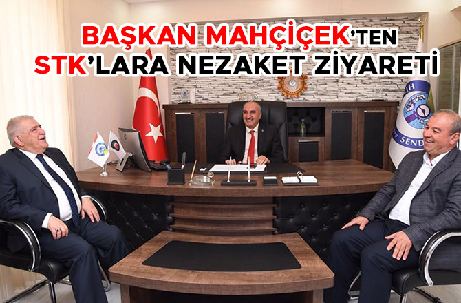   BAŞKAN MAHÇİÇEK’TEN STK’LARA NEZAKET ZİYARETİ