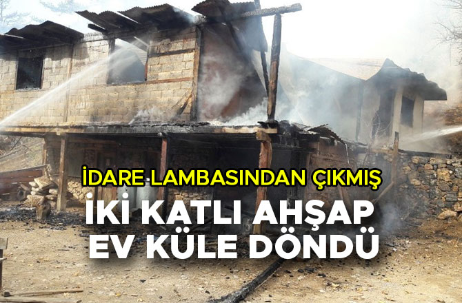 İDARE LAMBASI İKİ KATLI EVİ KÜL ETTİ