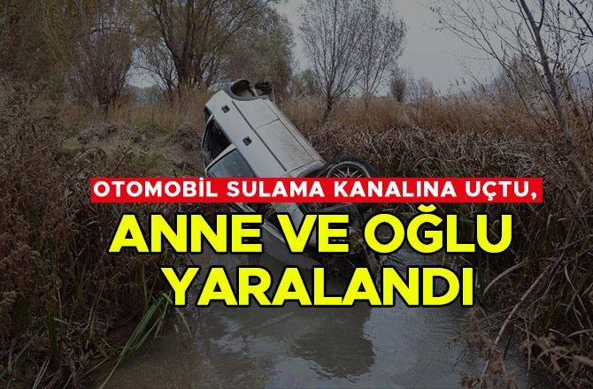 OTOMOBİL SULAMA KANALINA UÇTU, ANNE VE OĞLU YARALANDI