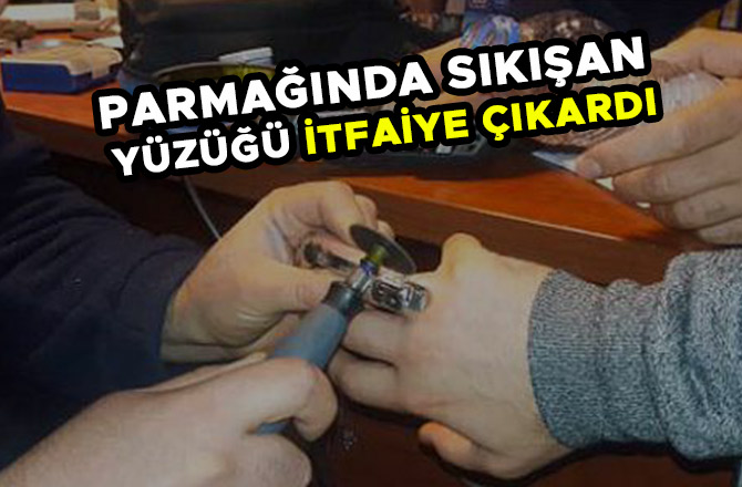 PARMAĞINDA SIKIŞAN YÜZÜĞÜ İTFAİYE ÇIKARDI