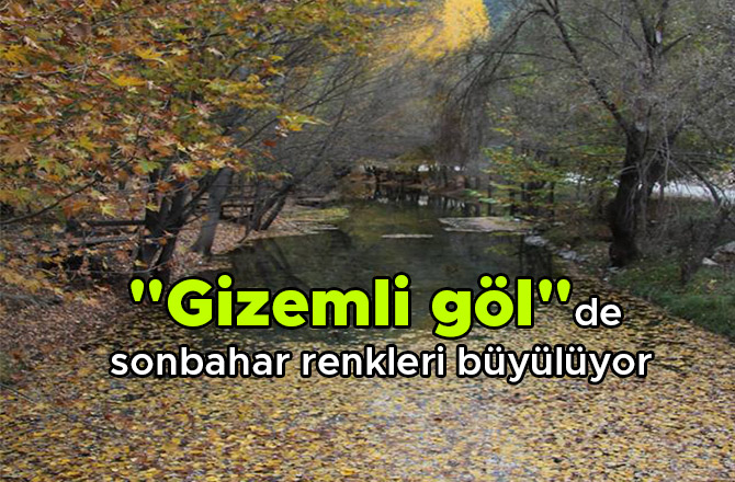 "GİZEMLİ GÖL"DE SONBAHAR RENKLERİ BÜYÜLÜYOR