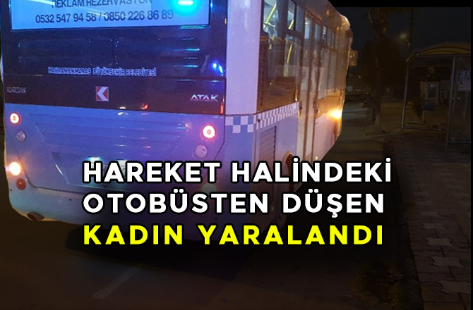 HAREKET HALİNDEKİ OTOBÜSTEN DÜŞEN KADIN YARALANDI