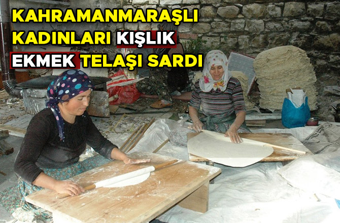 KAHRAMANMARAŞLI KADINLARI KIŞLIK EKMEK TELAŞI SARDI