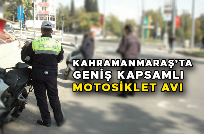 KAHRAMANMARAŞ’TA GENİŞ KAPSAMLI MOTOSİKLET AVI