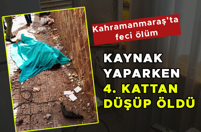 KAYNAK YAPARKEN 4. KATTAN DÜŞÜP ÖLDÜ