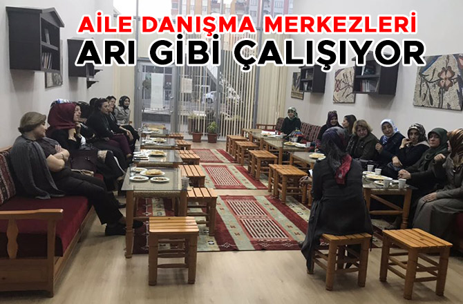 AİLE DANIŞMA MERKEZLERİ ARI GİBİ ÇALIŞIYOR