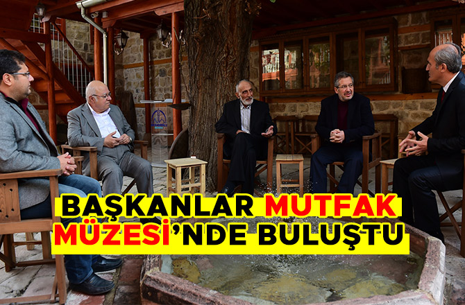 BAŞKANLAR MUTFAK MÜZESİ’NDE BULUŞTU