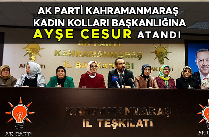 AK PARTİ KAHRAMANMARAŞ KADIN KOLLARI BAŞKANLIĞINA AYŞE CESUR ATANDI 