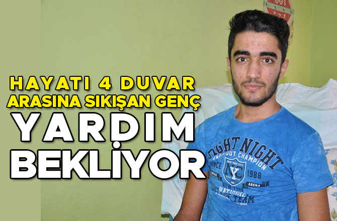 HAYATI 4 DUVAR ARASINA SIKIŞAN GENÇ YARDIM BEKLİYOR