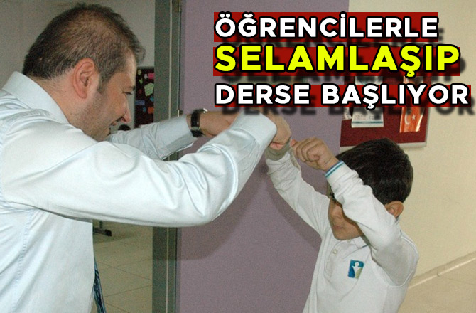 ÖĞRENCİLERLE  SELAMLAŞIP  DERSE BAŞLIYOR