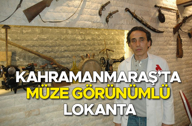 KAHRAMANMARAŞ’TA MÜZE GÖRÜNÜMLÜ LOKANTA