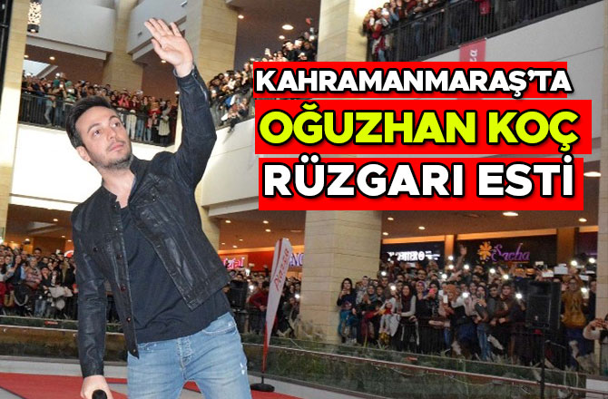 KAHRAMANMARAŞ OĞUZHAN KOÇ RÜZGARI ESTİ